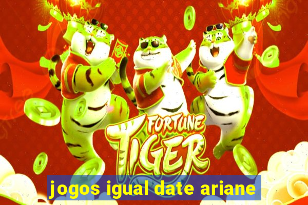 jogos igual date ariane